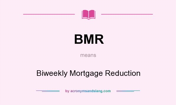What does BMR mean? It stands for Biweekly Mortgage Reduction