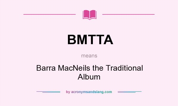 What does BMTTA mean? It stands for Barra MacNeils the Traditional Album