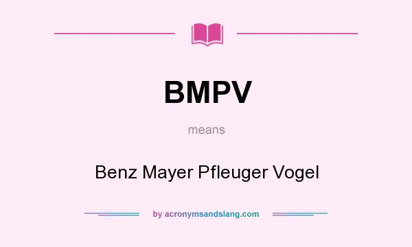 What does BMPV mean? It stands for Benz Mayer Pfleuger Vogel