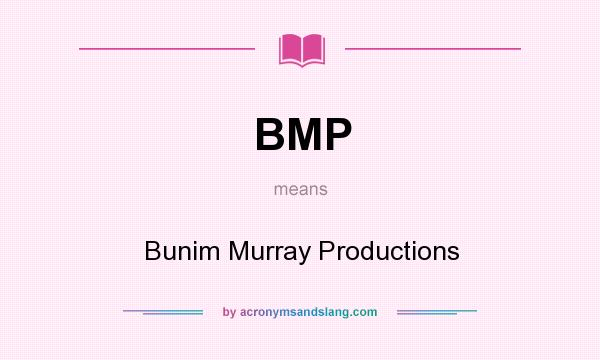 What does BMP mean? It stands for Bunim Murray Productions