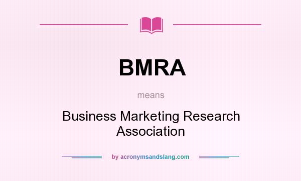 What does BMRA mean? It stands for Business Marketing Research Association