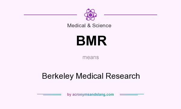 What does BMR mean? It stands for Berkeley Medical Research