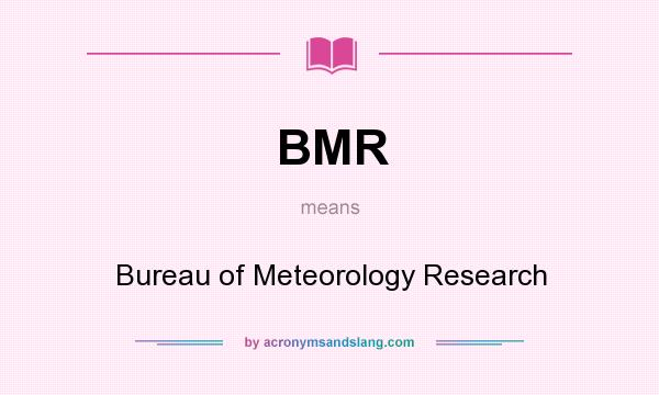 What does BMR mean? It stands for Bureau of Meteorology Research