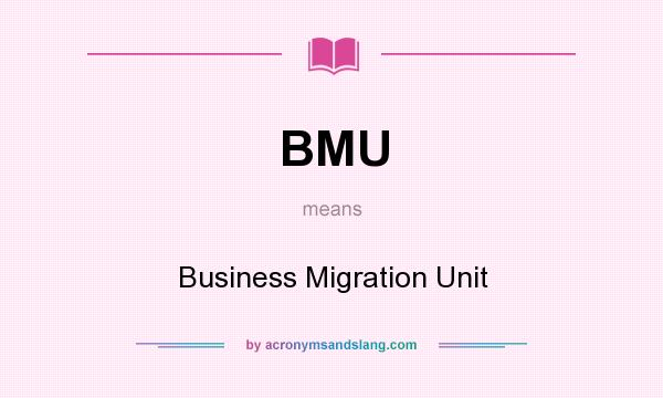 What does BMU mean? It stands for Business Migration Unit