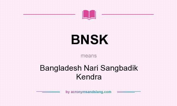 What does BNSK mean? It stands for Bangladesh Nari Sangbadik Kendra