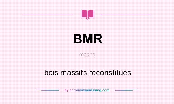 What does BMR mean? It stands for bois massifs reconstitues