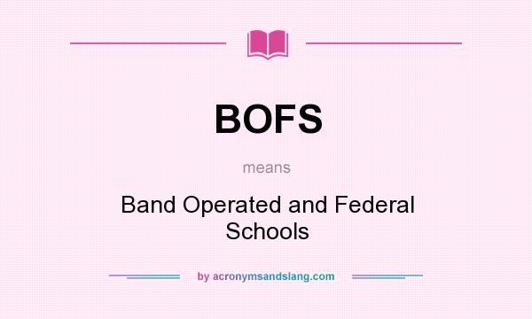 What does BOFS mean? It stands for Band Operated and Federal Schools