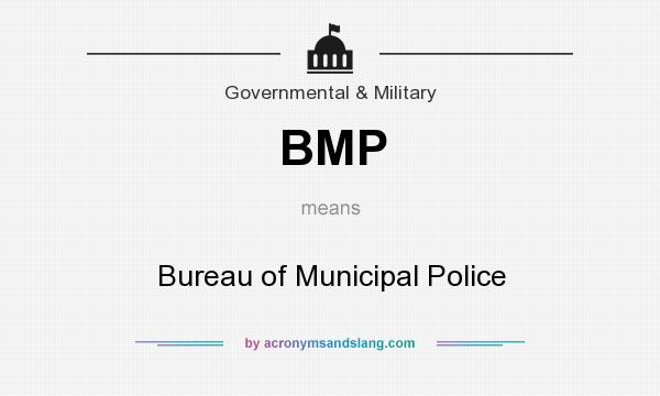 What does BMP mean? It stands for Bureau of Municipal Police