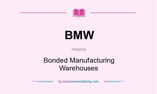 What does BMW mean? It stands for Bonded Manufacturing Warehouses