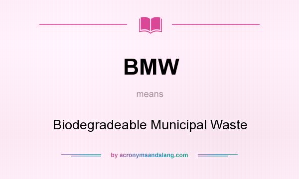 What does BMW mean? It stands for Biodegradeable Municipal Waste