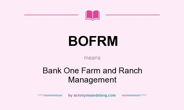 What does BOFRM mean? It stands for Bank One Farm and Ranch Management