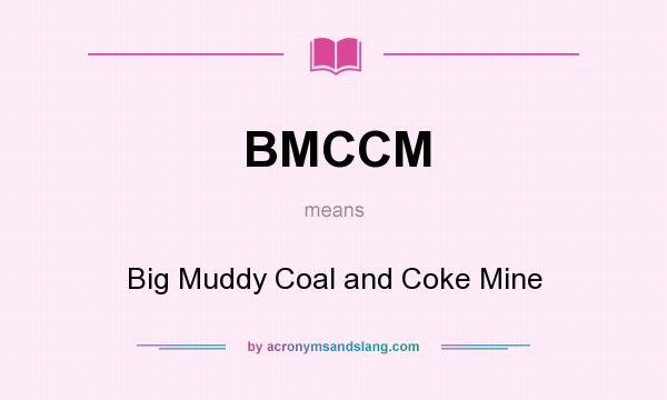 What does BMCCM mean? It stands for Big Muddy Coal and Coke Mine