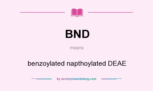 What does BND mean? It stands for benzoylated napthoylated DEAE