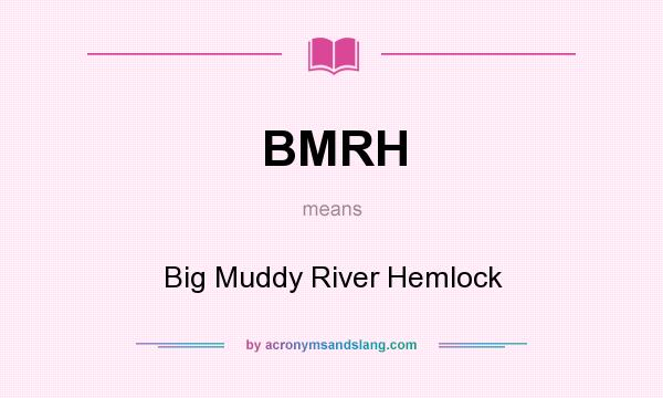 What does BMRH mean? It stands for Big Muddy River Hemlock