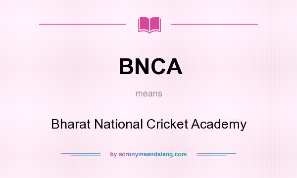 What does BNCA mean? It stands for Bharat National Cricket Academy