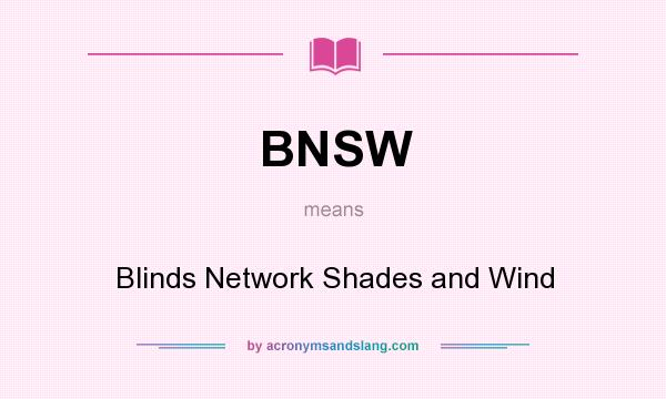 What does BNSW mean? It stands for Blinds Network Shades and Wind