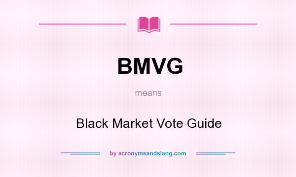 What does BMVG mean? It stands for Black Market Vote Guide