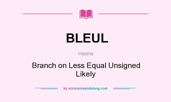 What does BLEUL mean? It stands for Branch on Less Equal Unsigned Likely