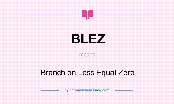 What does BLEZ mean? It stands for Branch on Less Equal Zero