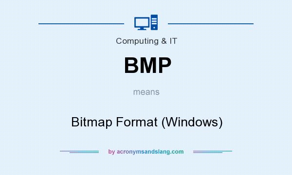 What does BMP mean? It stands for Bitmap Format (Windows)