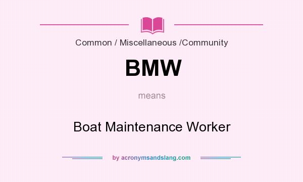 What does BMW mean? It stands for Boat Maintenance Worker