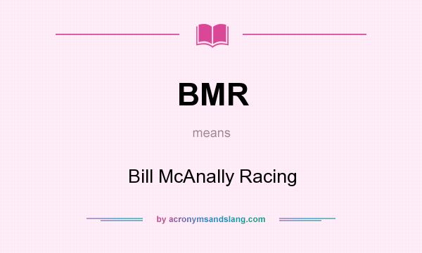 What does BMR mean? It stands for Bill McAnally Racing