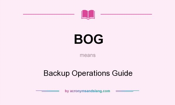 What does BOG mean? It stands for Backup Operations Guide