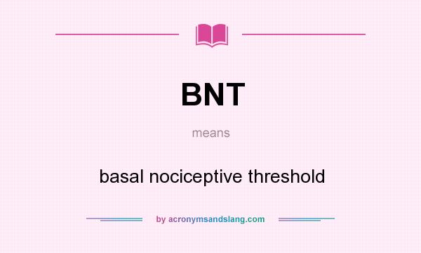 What does BNT mean? It stands for basal nociceptive threshold