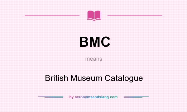 What does BMC mean? It stands for British Museum Catalogue