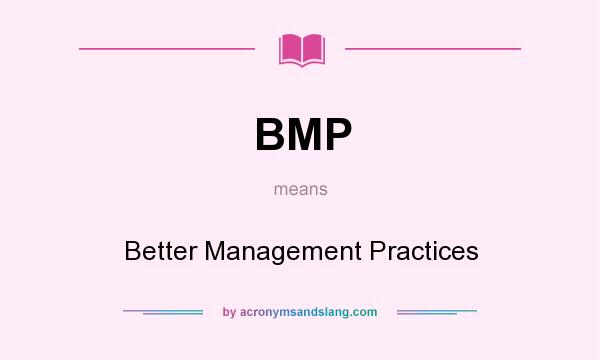 What does BMP mean? It stands for Better Management Practices