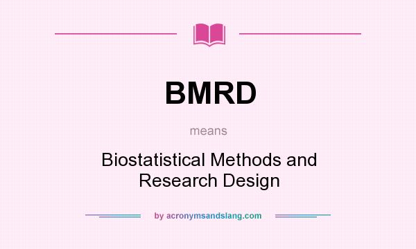 What does BMRD mean? It stands for Biostatistical Methods and Research Design