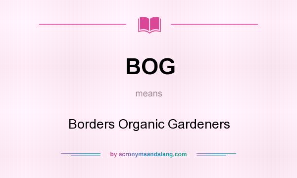 What does BOG mean? It stands for Borders Organic Gardeners