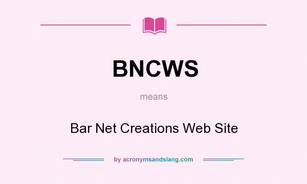 What does BNCWS mean? It stands for Bar Net Creations Web Site