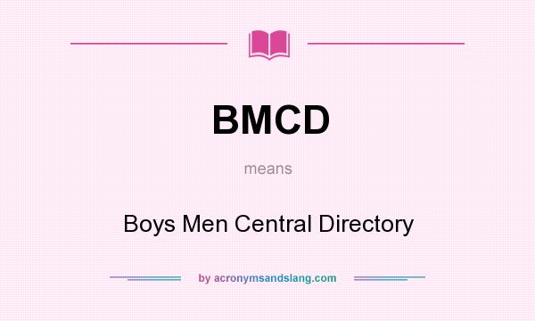 What does BMCD mean? It stands for Boys Men Central Directory