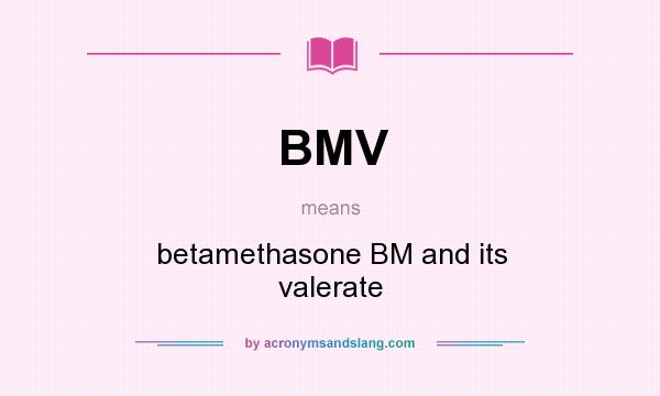 What does BMV mean? It stands for betamethasone BM and its valerate