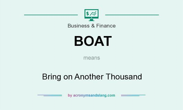 What does BOAT mean? It stands for Bring on Another Thousand