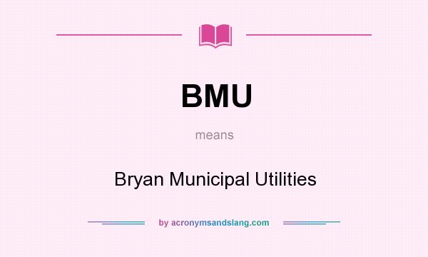 What does BMU mean? It stands for Bryan Municipal Utilities