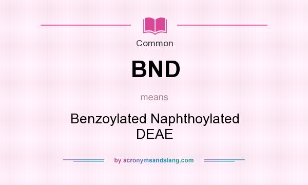 What does BND mean? It stands for Benzoylated Naphthoylated DEAE