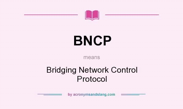 What does BNCP mean? It stands for Bridging Network Control Protocol