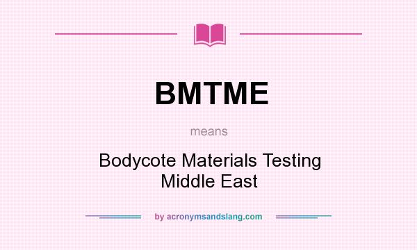 What does BMTME mean? It stands for Bodycote Materials Testing Middle East