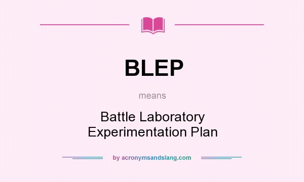 What does BLEP mean? It stands for Battle Laboratory Experimentation Plan