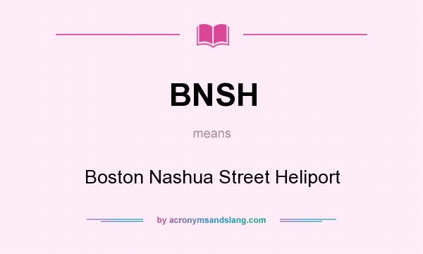 What does BNSH mean? It stands for Boston Nashua Street Heliport