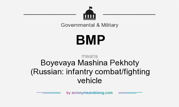 What does BMP mean? It stands for Boyevaya Mashina Pekhoty (Russian: infantry combat/fighting vehicle