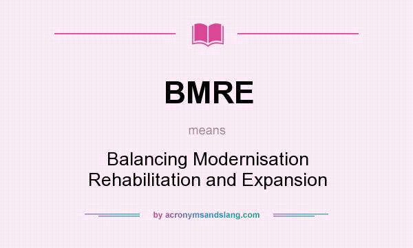 What does BMRE mean? It stands for Balancing Modernisation Rehabilitation and Expansion