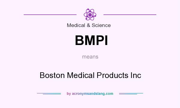 What does BMPI mean? It stands for Boston Medical Products Inc