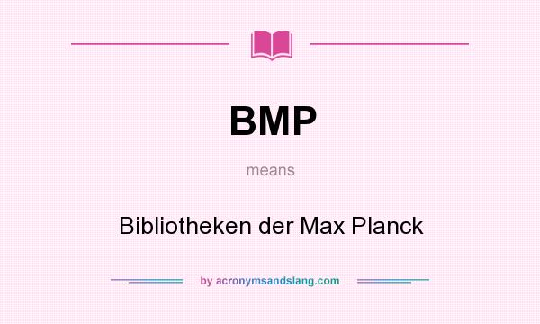 What does BMP mean? It stands for Bibliotheken der Max Planck