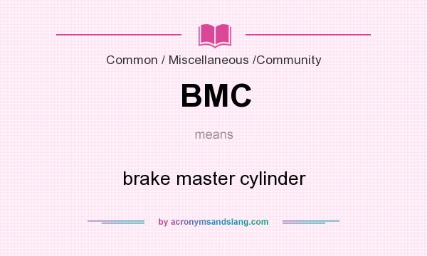 What does BMC mean? It stands for brake master cylinder
