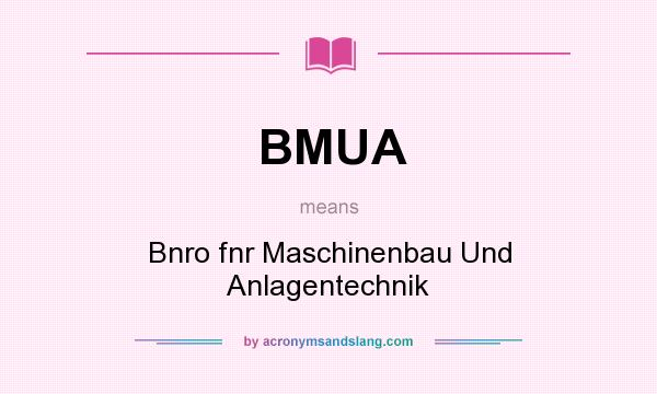 What does BMUA mean? It stands for Bnro fnr Maschinenbau Und Anlagentechnik