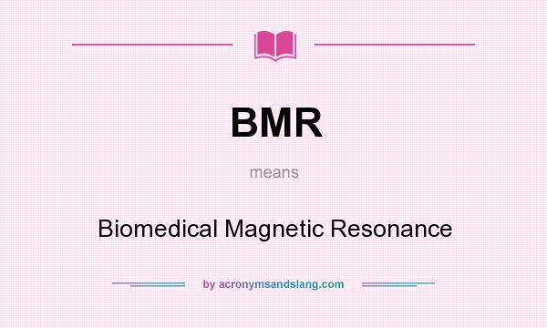What does BMR mean? It stands for Biomedical Magnetic Resonance