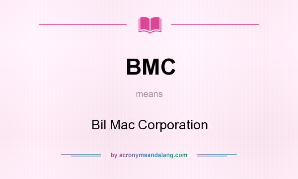 What does BMC mean? It stands for Bil Mac Corporation